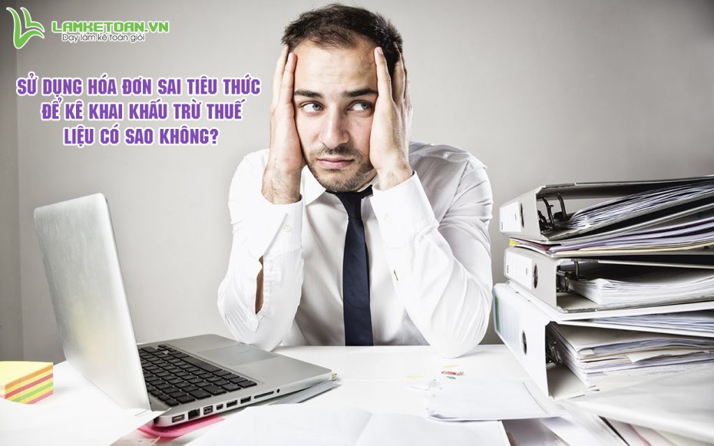 su dung hoa don sai tieu thuc de ke khai khau tru thue co phu hop 2