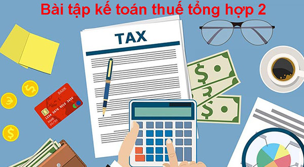bài tập kế toán thuế tổng hợp có lời giải