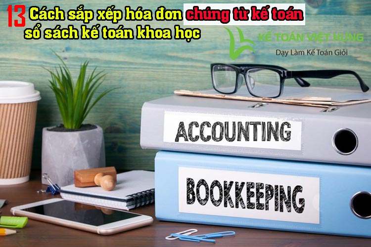 13 Cách sắp xếp hóa đơn chứng từ kế toán - sổ sách kế toán khoa học 1 chứng từ kế toán
