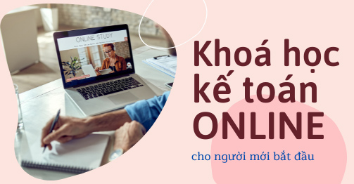 Khoá học kế toán online cho người mới bắt đầu hiệu quả