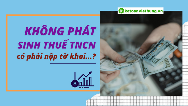 không phát sinh thuế tncn có phải nộp tờ khai